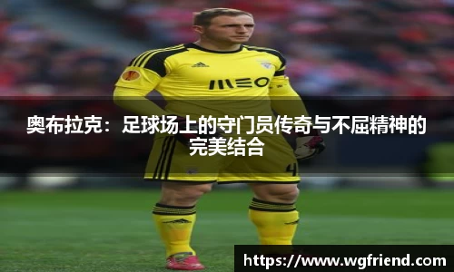 奥布拉克：足球场上的守门员传奇与不屈精神的完美结合