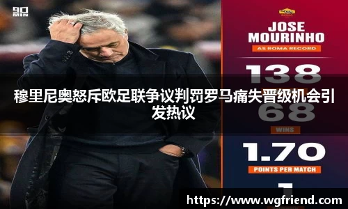 穆里尼奥怒斥欧足联争议判罚罗马痛失晋级机会引发热议