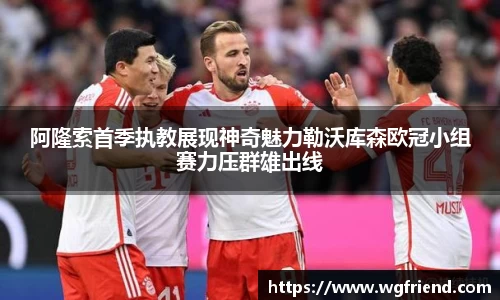 阿隆索首季执教展现神奇魅力勒沃库森欧冠小组赛力压群雄出线