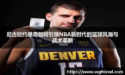 尼古拉约基奇如何引领NBA新时代的篮球风潮与战术革新