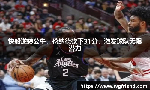 快船逆转公牛，伦纳德砍下31分，激发球队无限潜力