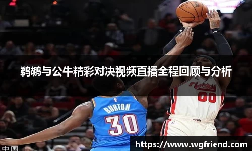 鹈鹕与公牛精彩对决视频直播全程回顾与分析